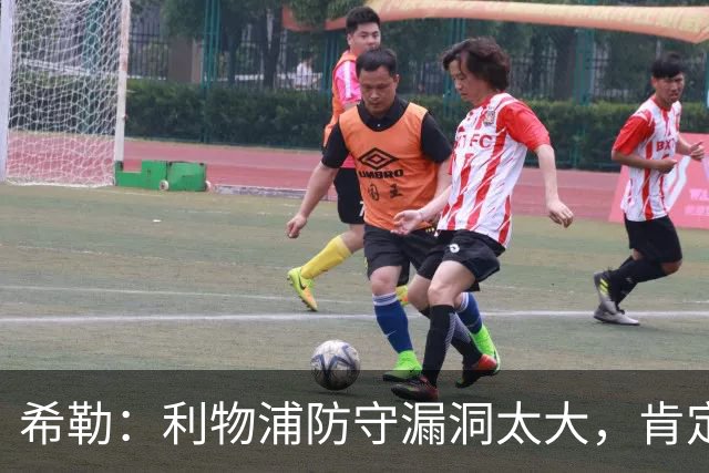 希勒：利物浦防守漏洞太大，肯定会被布莱顿利用