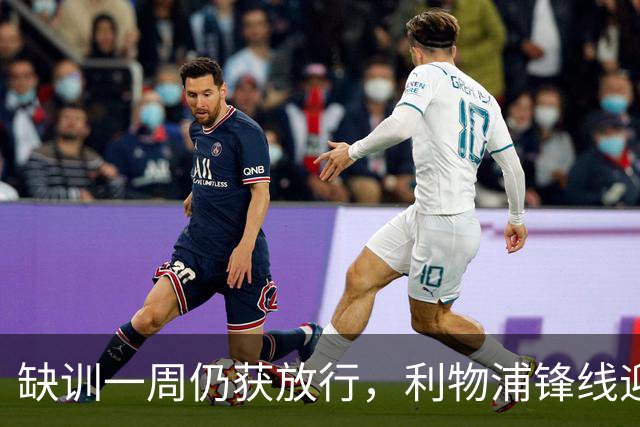 缺训一周仍获放行，利物浦锋线迎回帽子戏法先生