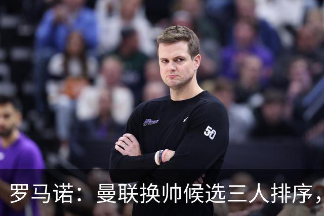 罗马诺：曼联换帅候选三人排序，卡里克暂时留任