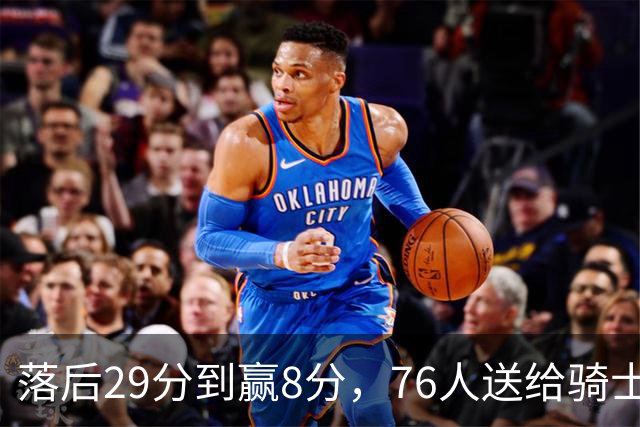 落后29分到赢8分，76人送给骑士队史最大崩盘